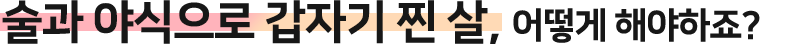 술과 야식으로 갑자기 찐 살, 어떻게 해야하죠?