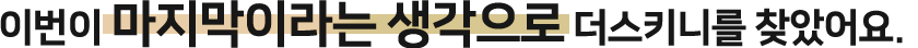 이번이 마지막이라는 생각으로 더스키니를 찾았어요.